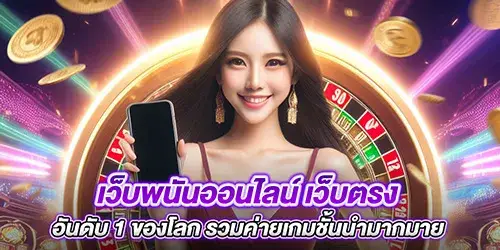 เว็บพนันออนไลน์ เว็บตรง อันดับ 1 ของโลก รวมค่ายเกมชั้นนำมากมาย